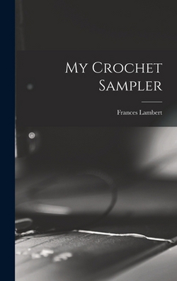 My Crochet Sampler|Frances Lambert