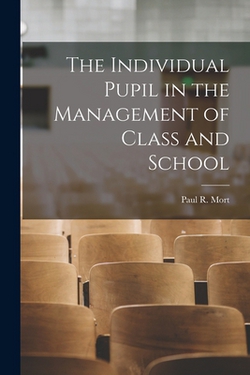 The Individual Pupil in the Management of Class and School|Paul R. Mort