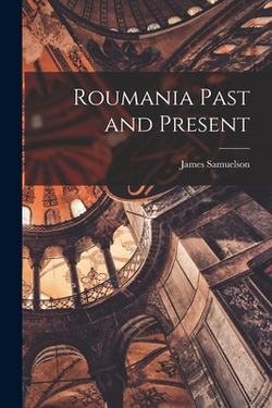 Roumania Past and Present|James Samuelson