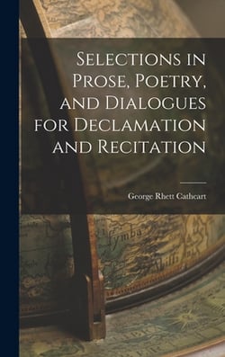 Selections in Prose, Poetry, and Dialogues for Declamation and Recitation|George Rhett Cathcart