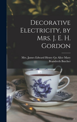 Decorative Electricity, by Mrs. J. E. H. Gordon|James Ed Mary Brandreth Butcher