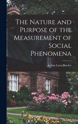 The Nature and Purpose of the Measurement of Social Phenomena|Arthur Lyon Bowley