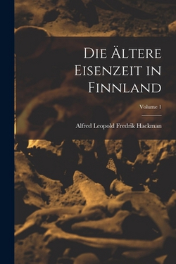 Die Ältere Eisenzeit in Finnland|Alfred Leopold Fredrik Hackman