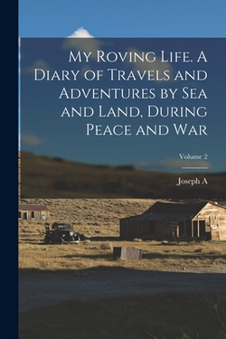 My Roving Life. A Diary of Travels and Adventures by sea and Land, During Peace and war|Joseph a. 1825-1910 Stuart
