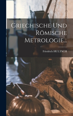 Griechische Und Römische Metrologie...|Friedrich Hultsch
