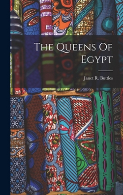 The Queens Of Egypt|Janet R. Buttles