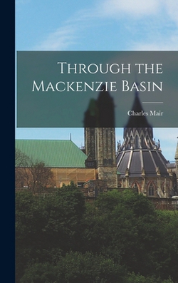 Through the Mackenzie Basin|Charles Mair