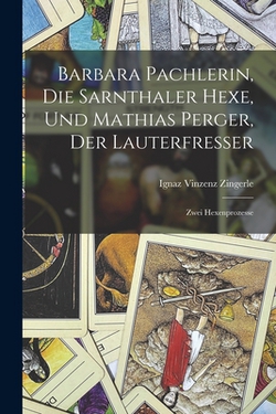 Barbara Pachlerin, Die Sarnthaler Hexe, Und Mathias Perger, Der Lauterfresser|Ignaz Vinzenz Zingerle