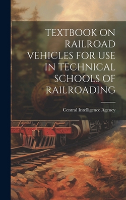 Textbook on Railroad Vehicles for Use in Technical Schools of Railroading|Central Intelligence Agency