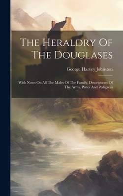 The Heraldry Of The Douglases|George Harvey Johnston