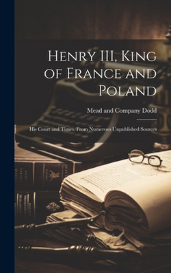 Henry III, King of France and Poland|Mead And Company Dodd