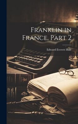 Franklin in France, Part 2|Edward Everett Hale