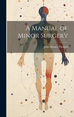 A Manual of Minor Surgery|John Hooker Packard