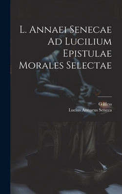 L. Annaei Senecae Ad Lucilium Epistulae Morales Selectae|Lucius Annaeus Seneca