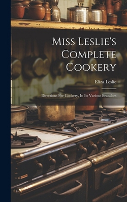 Miss Leslie's Complete Cookery|Eliza Leslie