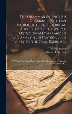The Grammar of English Grammars, With an Introduction, Historical and Critical|Goold 1791-1857 Brown