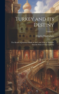 Turkey and Its Destiny|Charles MacFarlane