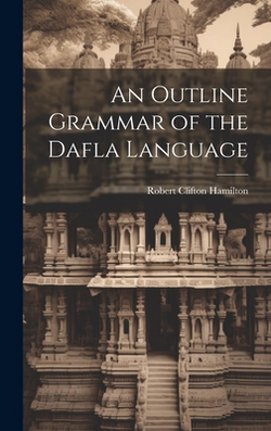 An Outline Grammar of the Dafla Language|Robert Clifton Hamilton