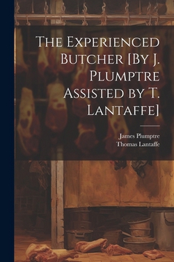 The Experienced Butcher [By J. Plumptre Assisted by T. Lantaffe]|James Plumptre