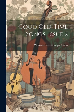 Good Old-time Songs, Issue 2|Firm Publishers Wehman Bros