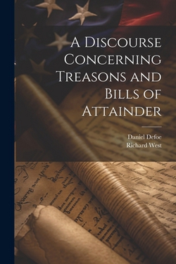 A Discourse Concerning Treasons and Bills of Attainder|Daniel Defoe