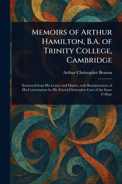 Memoirs of Arthur Hamilton, B.A. of Trinity College, Cambridge|Arthur Christopher Benson