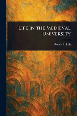 Life in the Medieval University|Robert S. (Robert Sangster) Rait