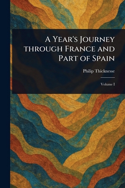 A Year's Journey Through France and Part of Spain|Philip Thicknesse