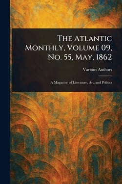 The Atlantic Monthly, Volume 09, No. 55, May, 1862|Various