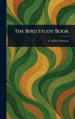 The Bird Study Book|T. Gilbert (Thomas Gilbert) Pearson