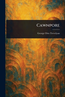 Cawnpore|George Otto Trevelyan