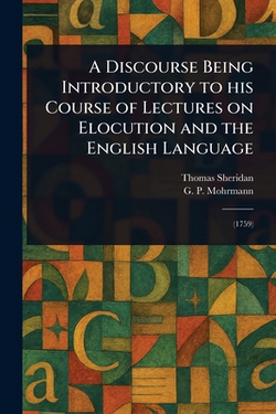 A Discourse Being Introductory to His Course of Lectures on Elocution and the English Language|Thomas Sheridan