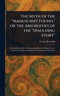 The Myth of the Manuscript Found, or the Absurdities of the Spaulding Story|George Reynolds