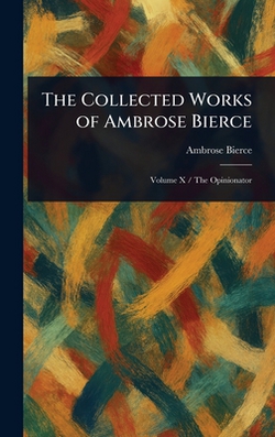 The Collected Works of Ambrose Bierce|Ambrose Bierce