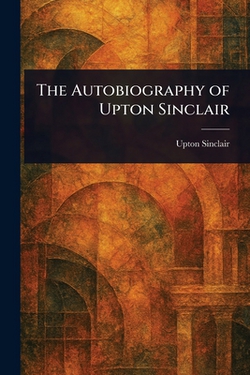 The Autobiography of Upton Sinclair|Upton Sinclair