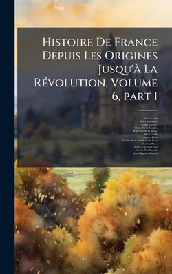 Histoire De France Depuis Les Origines Jusqu'Ã La RÃ(c)volution, Volume 6, part 1|Ernest Lavisse