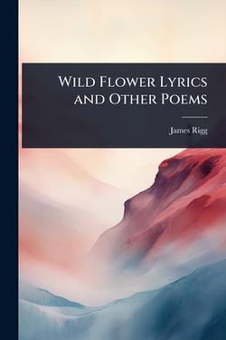 Wild Flower Lyrics and Other Poems|James Rigg