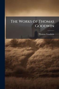 The Works of Thomas Goodwin|Thomas Goodwin