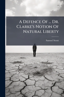 A Defence Of ... Dr. Clarke's Notion Of Natural Liberty|Samuel Strutt