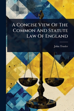 A Concise View Of The Common And Statute Law Of England|John Trusler