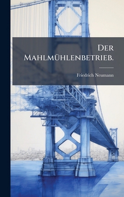 Der MahlmÃ1/4hlenbetrieb.|Friedrich Neumann