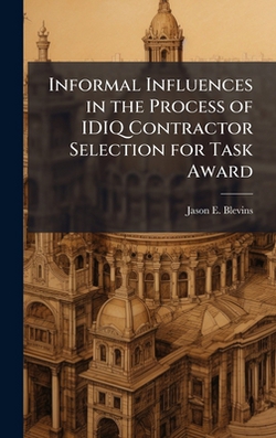 Informal Influences in the Process of IDIQ Contractor Selection for Task Award|Jason E. Blevins