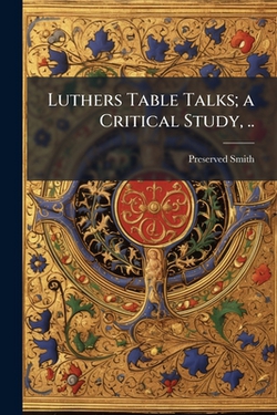 Luthers Table Talks|Preserved 1880-1941 Smith