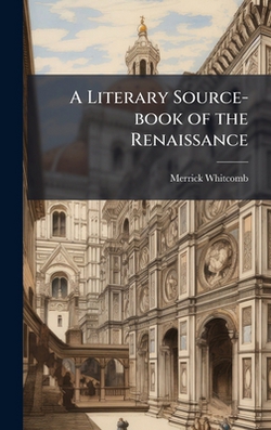 A Literary Source-book of the Renaissance|Merrick 1859-1923 Whitcomb