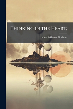 Thinking in the Heart|Kate Atkinson Boehme