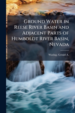 Ground Water in Reese River Basin and Adjacent Parts of Humboldt River Basin, Nevada|Gerald a. (Gerald Ashley) B. Waring