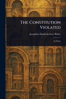 The Constitution Violated|Josephine Elizabeth Grey Butler