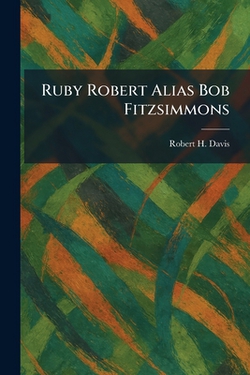 Ruby Robert Alias Bob Fitzsimmons|Robert H. Davis