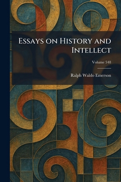 Essays on History and Intellect|Ralph Waldo Emerson