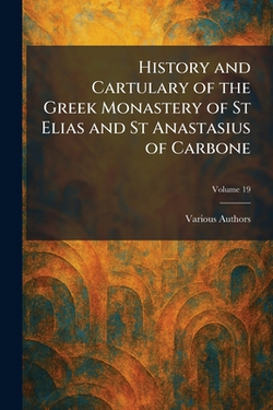 History and Cartulary of The Greek Monastery of St Elias and St Anastasius of Carbone|Various